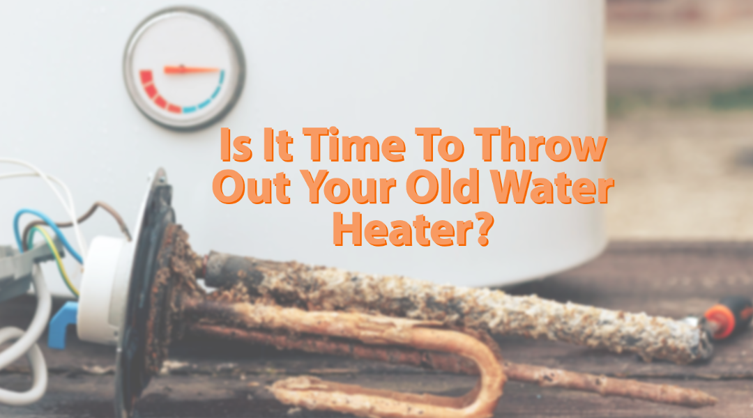 Is It Time To Throw Your Old Water Heater Out?